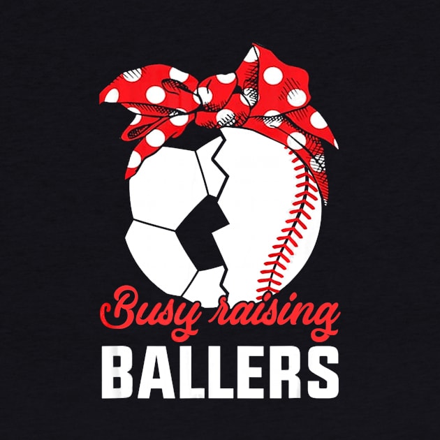 Busy Raising A Baller Baseball Soccer mom by Vigo